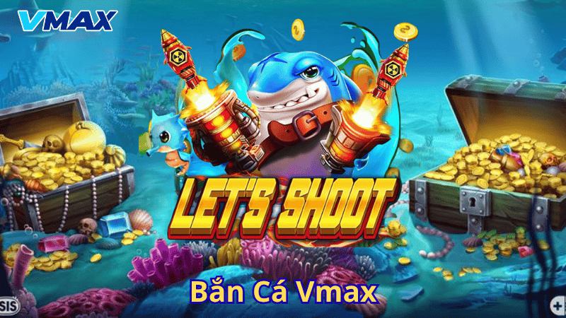 Bắn cá Vmax