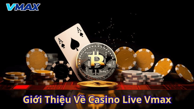 Giới thiệu về Casino live Vmax
