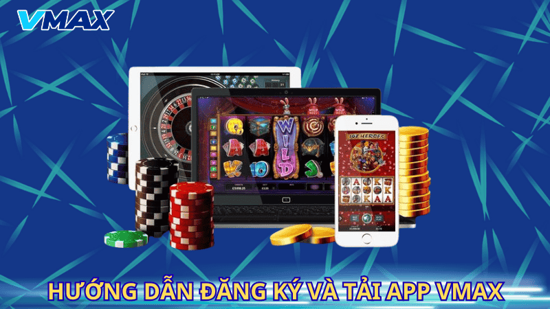 Hướng dẫn đăng ký và tải app Vmax