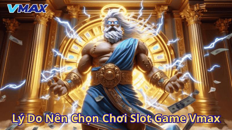 Lý do nên chọn slot game Vmax