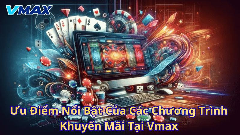 Ưu điểm nổi bật của các chương trình khuyến mãi tại Vmax