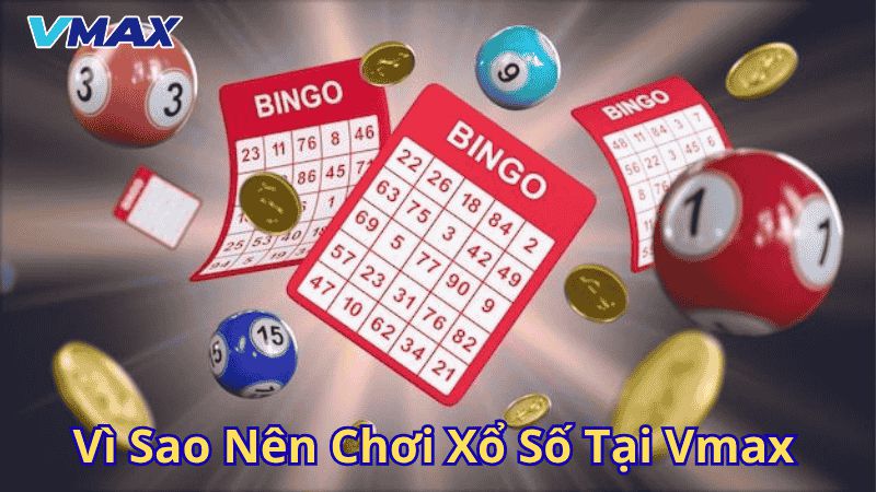 Vì sao nên chơi xổ số tại Vmax